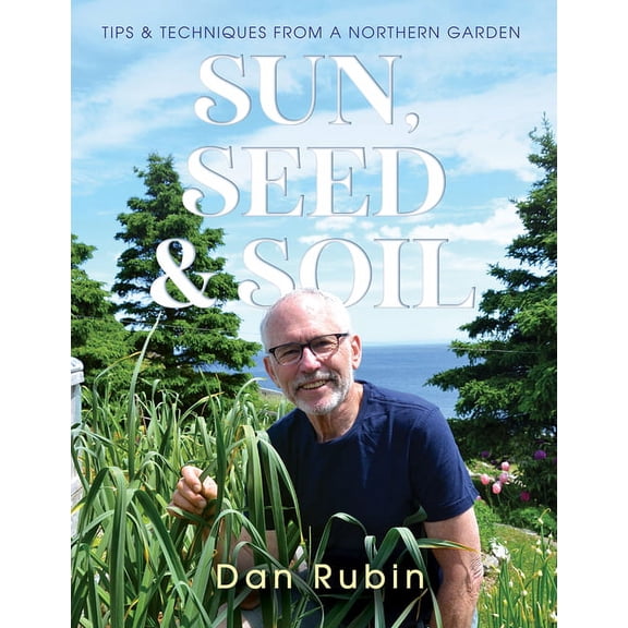 Sun, Seed and Soil: Tips and Techniques from a Northern Garden, (Paperback)