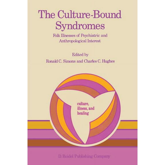Culture, Illness and Healing The Culture-Bound Syndromes: Folk Illnesses of Psychiatric and Anthropological Interest, Book 7, (Paperback)