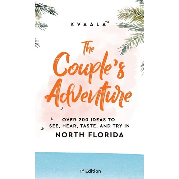 The Couple's Adventure - Over 200 Ideas to See, Hear, Taste, and Try in North Florida: Make Memories That Will Last a Li, (Hardcover)