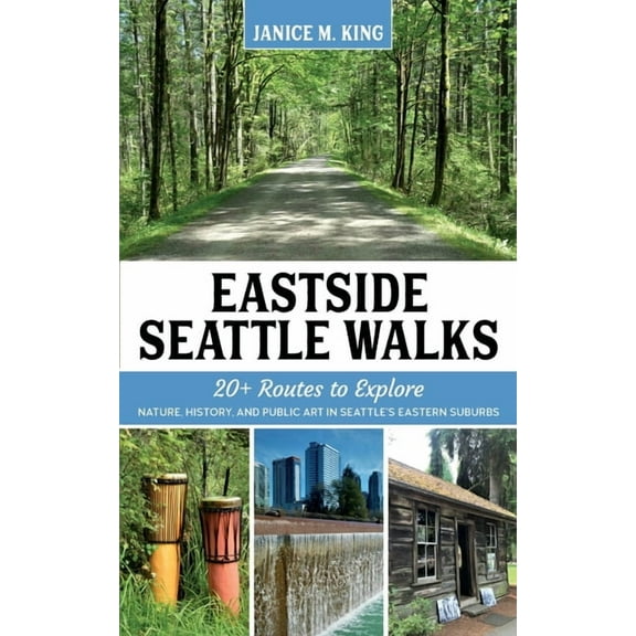 Eastside Seattle Walks: 20  routes to explore nature, history, and public art in Seattle's eastern suburbs, (Paperback)