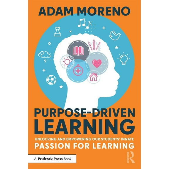 Purpose-Driven Learning: Unlocking and Empowering Our Students' Innate Passion for Learning, (Paperback)