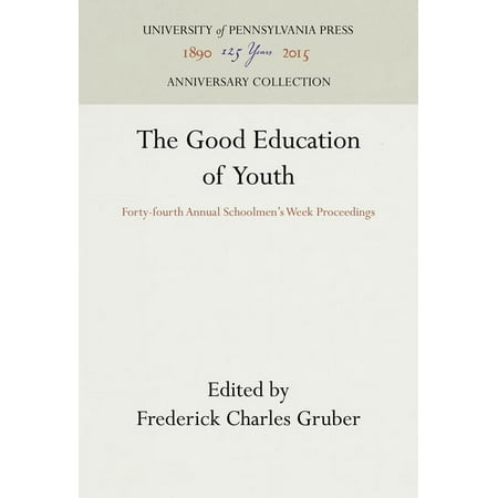 Anniversary Collection The Good Education of Youth: Forty-Fourth Annual Schoolmen s Week Proceedings (Hardcover)