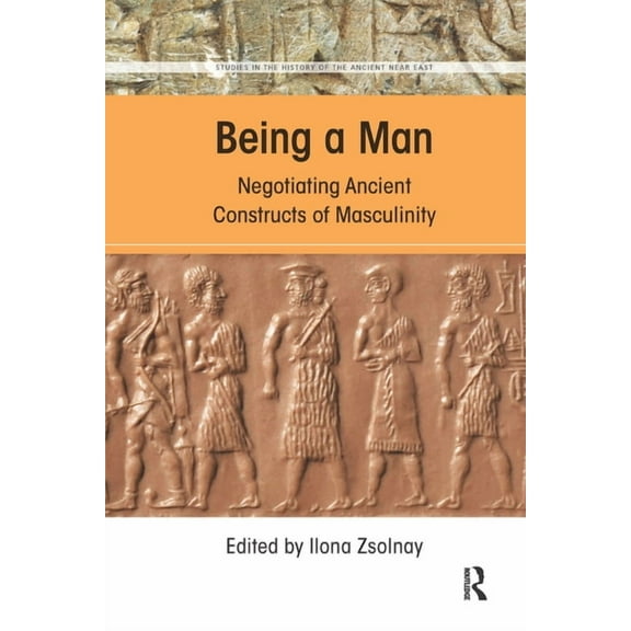 Studies in the History of the Ancient Ne Being a Man: Negotiating Ancient Constructs of Masculinity, (Paperback)