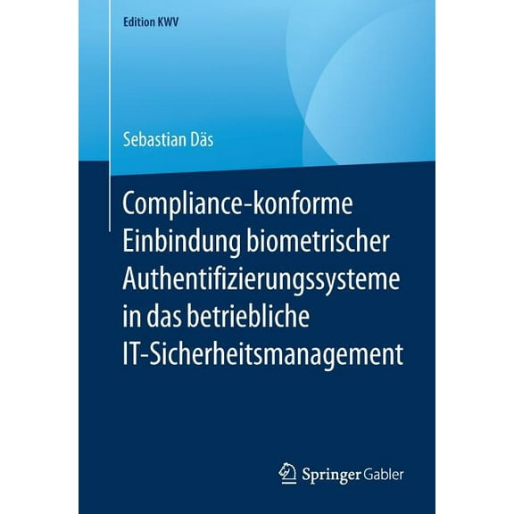 Edition Kwv Compliance-Konforme Einbindung Biometrischer Authentifizierungssysteme in Das Betriebliche It-Sicherheitsmanagement, (Paperback)