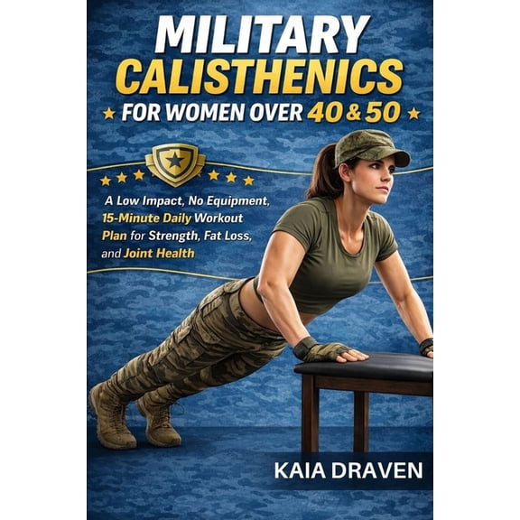 Military Calisthenics for Women Over 40 & 50: A Low Impact, No Equipment, 15-Minute Daily Workout Plan for Strength, Fat, (Paperback)