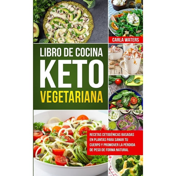 Libro de Cocina Keto Vegetariana Para Principiantes : Recetas cetogénicas basadas en plantas para sanar tu cuerpo y promover la pérdida de peso de forma natural (Paperback)