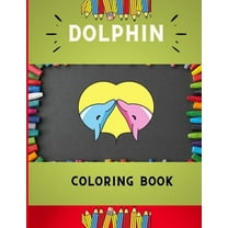 Dolphin coloring book : Funny & easy dolphin coloring book for kids, toddlers & preschoolers, boys & girls: A Fun Kid coloring book for beginners: book for dolphin lovers. (Paperback)
