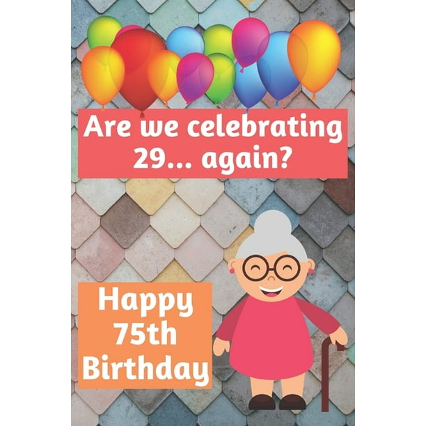 Are We Celebrating 29... Again? Happy 75th Birthday : Meme Smile Book