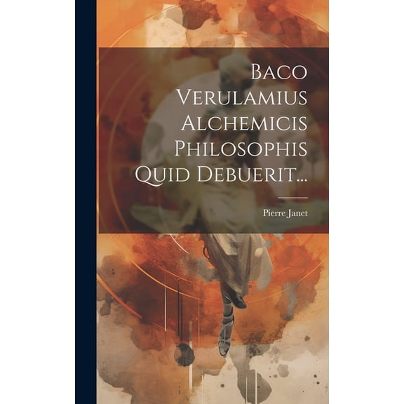 Baco Verulamius Alchemicis Philosophis Quid Debuerit... (Hardcover)