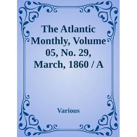 Monthly Hobby Magazine - The Atlantic Monthly, Volume 05, No. 29, March, 1860 / A Magazine of Literature, Art, and Politics - eBook