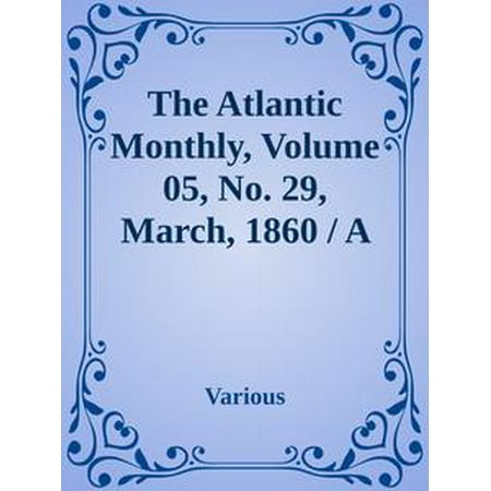 The Atlantic Monthly, Volume 05, No. 29, March, 1860 / A Magazine of Literature, Art, and Politics -