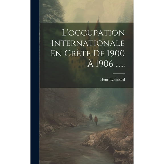 L'occupation Internationale En Crète De 1900 À 1906 ...... (Hardcover)