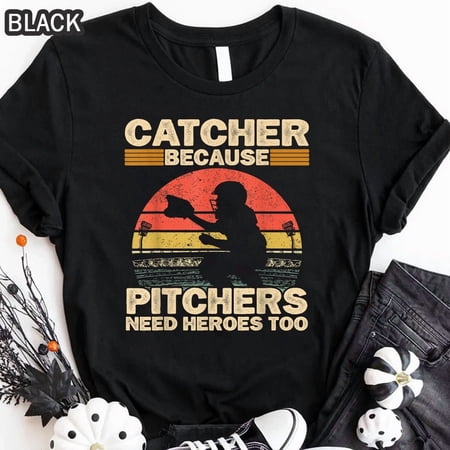 Catcher Because Pitchers Need Heroes Too Baseball Sport Athlete Graphic,for men and women up to 5XL