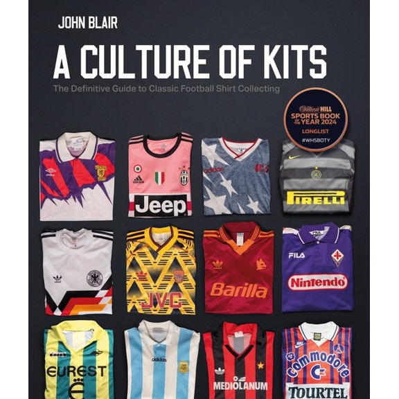 A Culture of Kits: The Definitive Guide to Classic Football Shirt Collecting, (Hardcover)