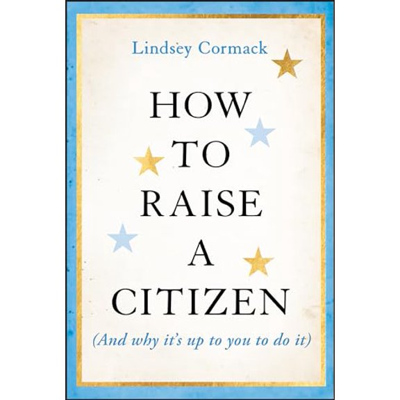 Pre-Owned How to Raise a Citizen (and Why It's Up to You to Do It) (Hardcover) by Lindsey Cormack