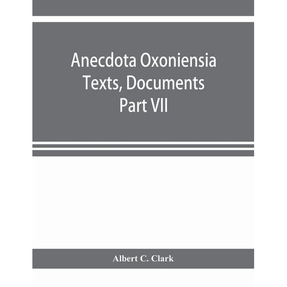 Anecdota Oxoniensia Texts, Documents, and Extracts Chifely from manuscripts in the Bodleian and other oxford Libraries C, (Paperback)
