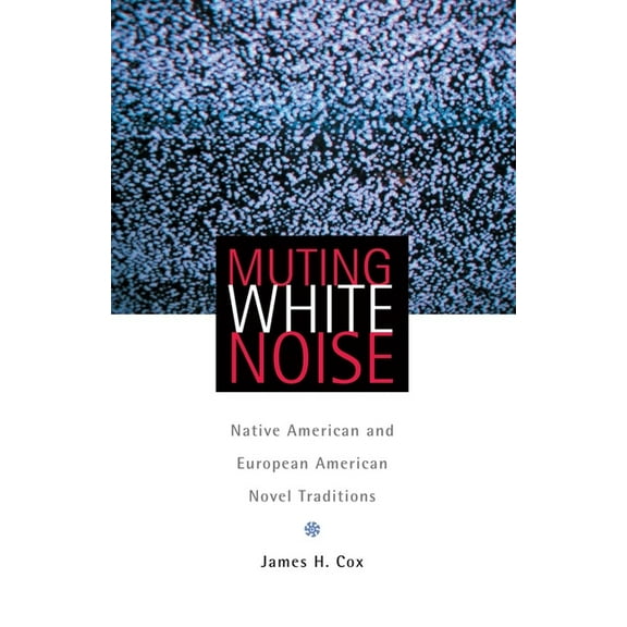 American Indian Literature and Critical Muting White Noise: Native American and European American Novel Traditions Volume 51, Book 51, (Paperback)