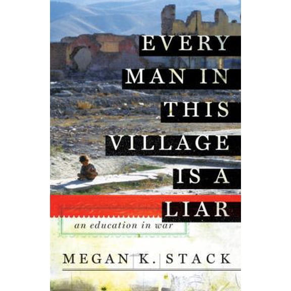 Pre-Owned Every Man in This Village is a Liar: An Education in War (Hardcover) 0385527160 9780385527163