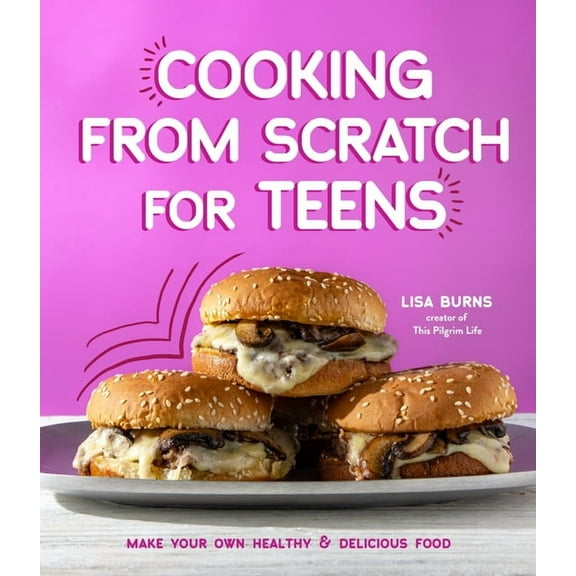 Cooking from Scratch for Teens: Make Your Own Healthy & Delicious Food, (Paperback)