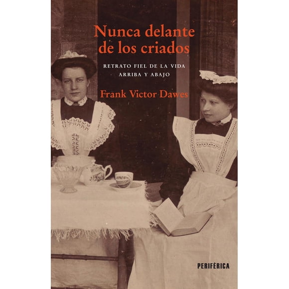 Nunca Delante de los Criados. Retrato Fiel de la Vida Arriba y Abajo Periférica 9788418838330