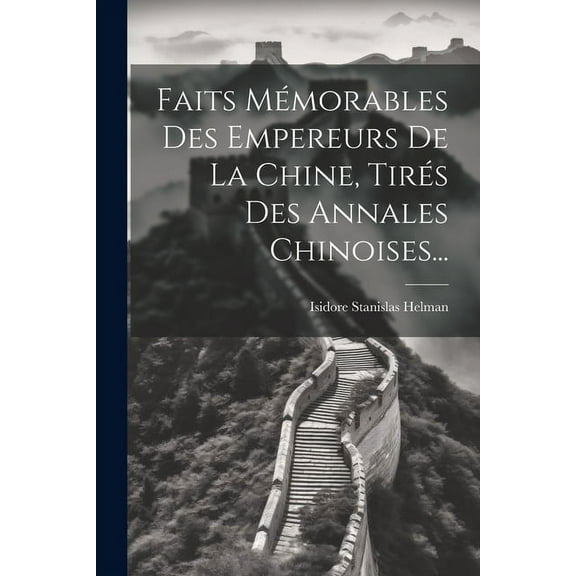 Faits Mémorables Des Empereurs De La Chine, Tirés Des Annales Chinoises... (Paperback)