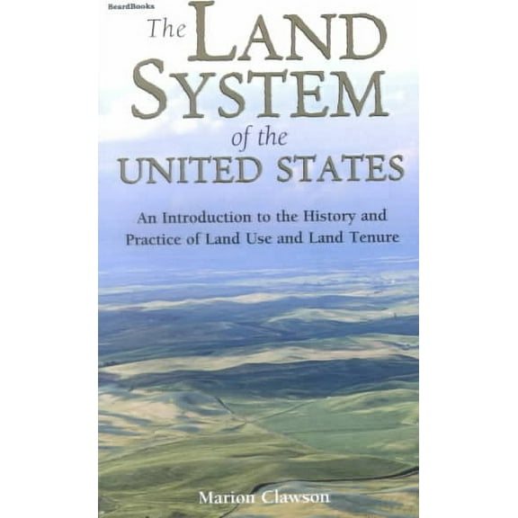 Land System of the United States : An Introduction to the History and Practice of Land Use and Land Tenure