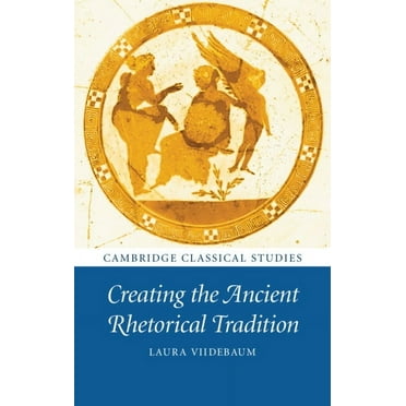 Cambridge Classical Studies Creating the Ancient Rhetorical Tradition, (Hardcover)