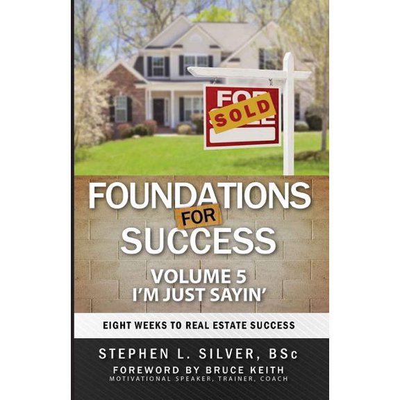 Foundations for Success Foundations for Success - I'm Just Sayin': Eight Weeks to Real Estate Success, Book 5, (Paperback)