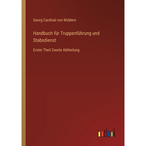 Handbuch für Truppenführung und Stabsdienst: Erster Theil Zweite Abtheilung (Paperback)
