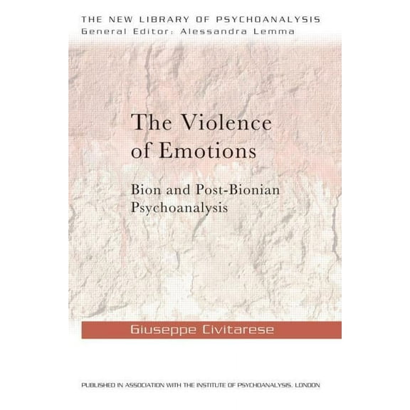 New Library of Psychoanalysis The Violence of Emotions: Bion and Post-Bionian Psychoanalysis, (Paperback)