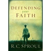 Defending Your Faith: An Introduction to Apologetics (Hardcover) by R C Sproul