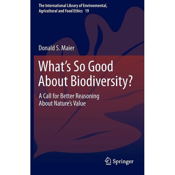 International Library of Environmental, What's So Good about Biodiversity?: A Call for Better Reasoning about Nature's Value, (Paperback)