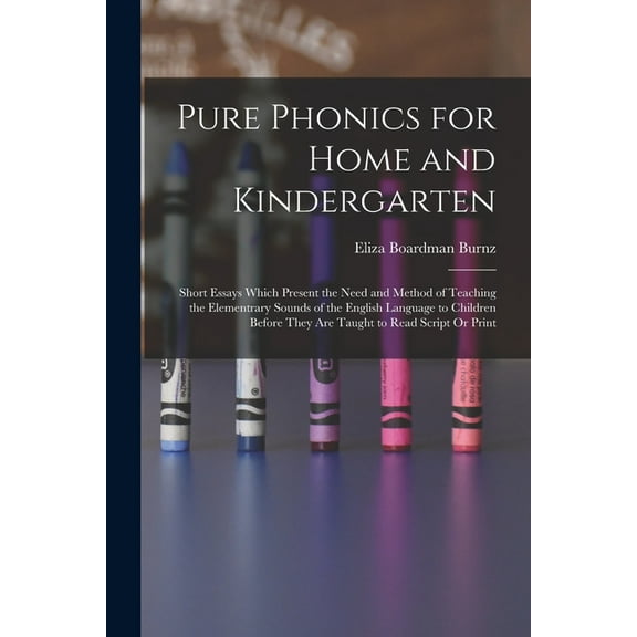 Pure Phonics for Home and Kindergarten: Short Essays Which Present the Need and Method of Teaching the Elementrary Sound, (Paperback)