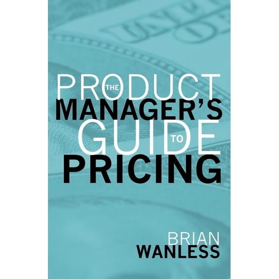 The Product Manager's Guide to Pricing, (Paperback)