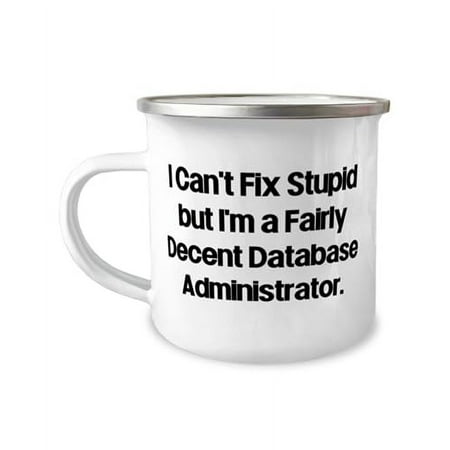 

Inspire Database administrator Gifts I Can t Fix Stupid but I m a Fairly Unique 12oz Camper Mug For Coworkers From Boss Database administrator gift ideas Database administrator gift guide