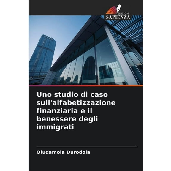 Uno studio di caso sull'alfabetizzazione finanziaria e il benessere degli immigrati, (Paperback)