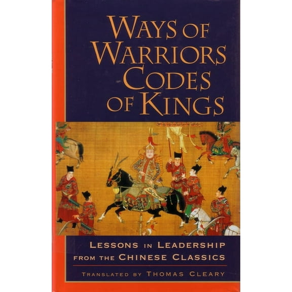 Ways of Warriors, Codes of Kings: Lessons in Leadership from the Chinese Classics, (Paperback)