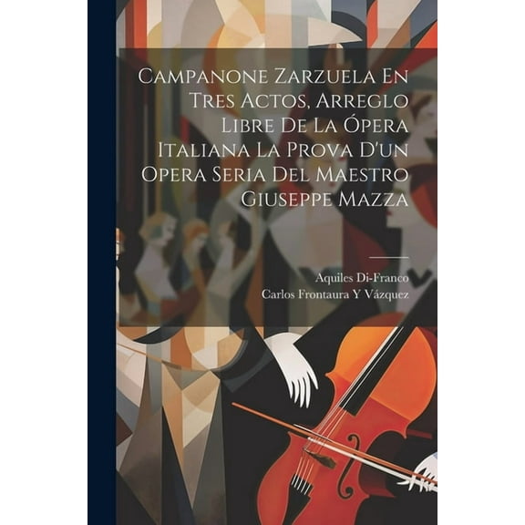 Campanone Zarzuela En Tres Actos, Arreglo Libre De La Ópera Italiana La Prova D'un Opera Seria Del Maestro Giuseppe Mazza (Paperback)