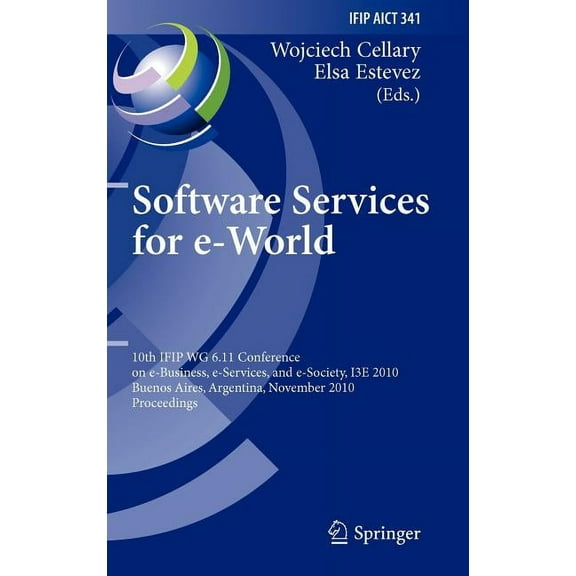 IFIP Advances in Information and Communi Software Services for e-World: 10th Ifip Wg 6.11 Conference on e-Business, e-Services, and e-Society, I3E 2010, Buenos A, Book 341, (Hardcover)