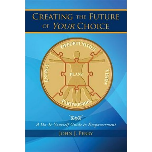 Creating the Future of Your Choice: A Do-It-Yourself Guide to Empowerment (Paperback)