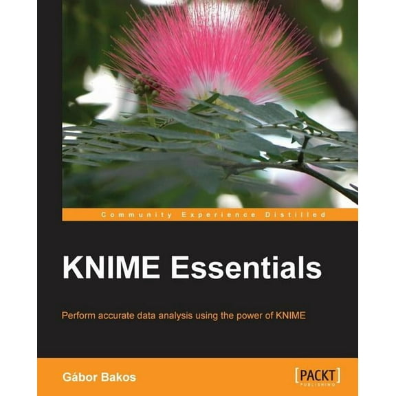 KNIME Essentials: Perform accurate data analysis using the power of KNIME (Paperback)