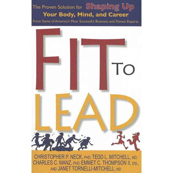 Fit to Lead: The Proven Solution for Shaping Up Your Body, Your Mind, and Career, (Paperback)