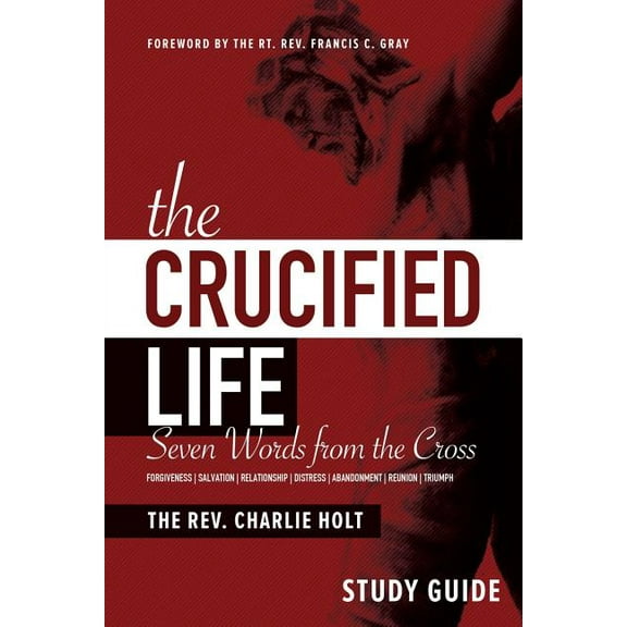The Crucified Life Study Guide: Seven Words from the Cross, (Paperback)