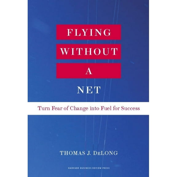 Flying Without a Net: Turn Fear of Change Into Fuel for Success, (Hardcover)