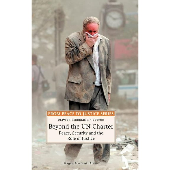 From Peace to Justice Beyond the Un Charter: Peace, Security and the Role of Justice, (Hardcover)