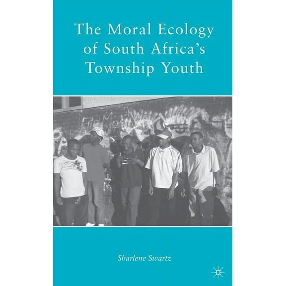 The Moral Ecology of South Africa's Township Youth, (Hardcover)