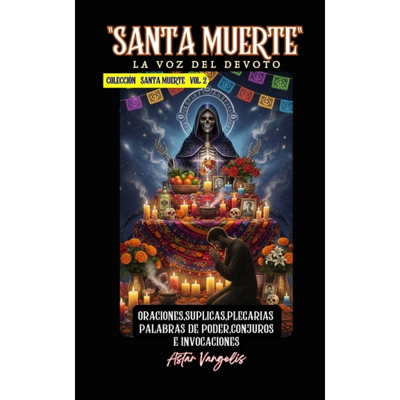 SANTA MUERTE VOL2 "La Voz del Devoto" Oraciones, Suplicas, Plegarias, Palabras de Poder, Conjuros e Invocaciones, (Paperback)