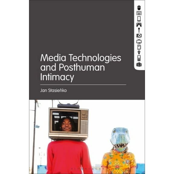 Media Technologies and Posthuman Intimacy, (Paperback)