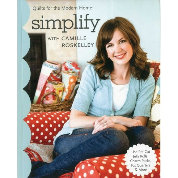 Pre-Owned Simplify with Camille Roskelley: Quilts for the Modern Home - Use Pre-Cut Jelly Rolls, Charm Packs, Fat Quarters & More (Paperback) 1571209387 9781571209382