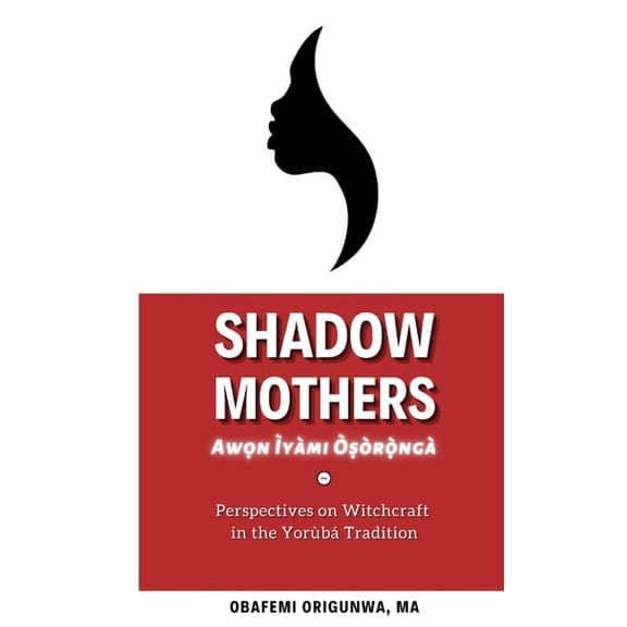 Shadow Mothers: Awon Ìyàmi Òṣòrọ̀ngà Pers, (Paperback)